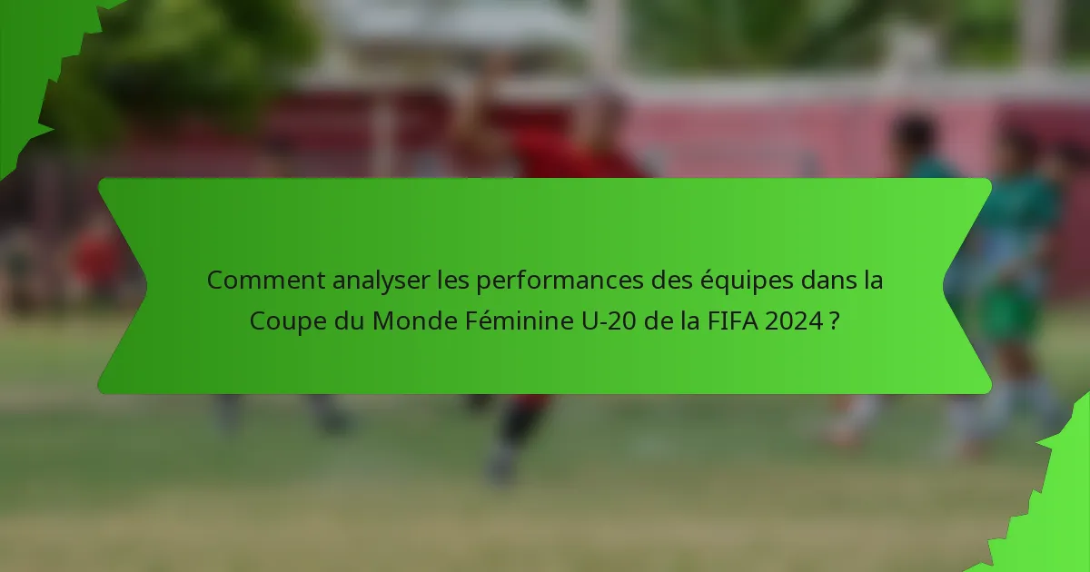 Comment analyser les performances des équipes dans la Coupe du Monde Féminine U-20 de la FIFA 2024 ?