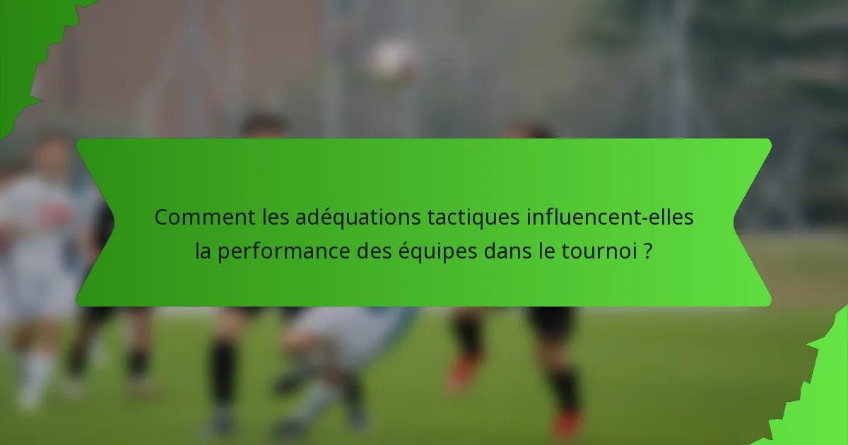 Comment les adéquations tactiques influencent-elles la performance des équipes dans le tournoi ?