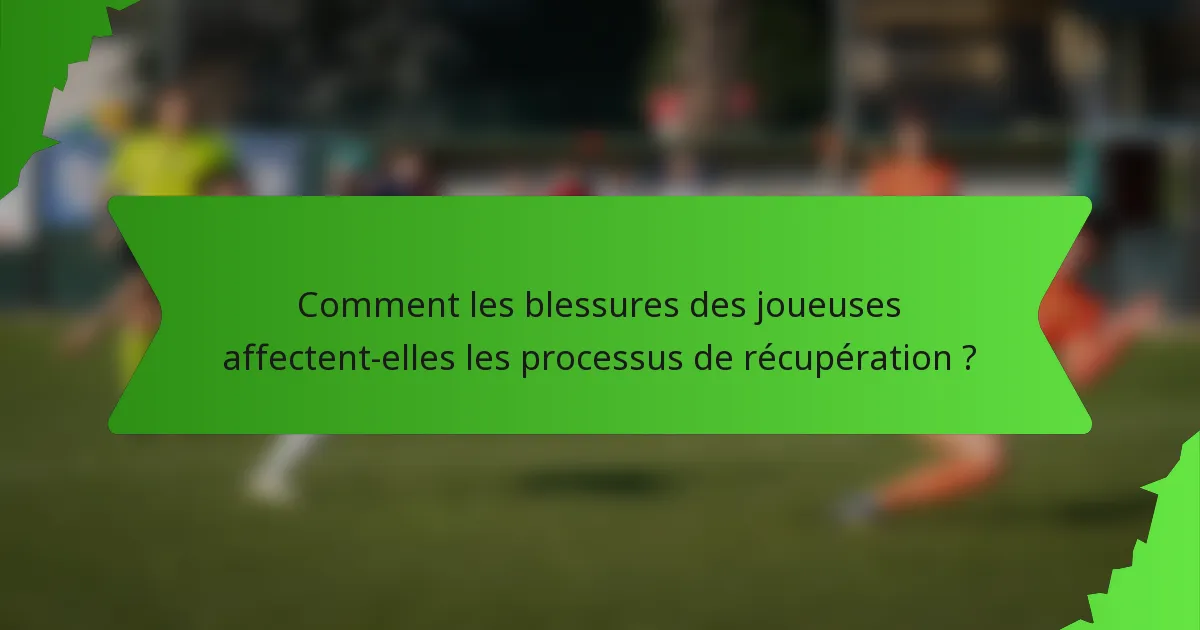 Comment les blessures des joueuses affectent-elles les processus de récupération ?
