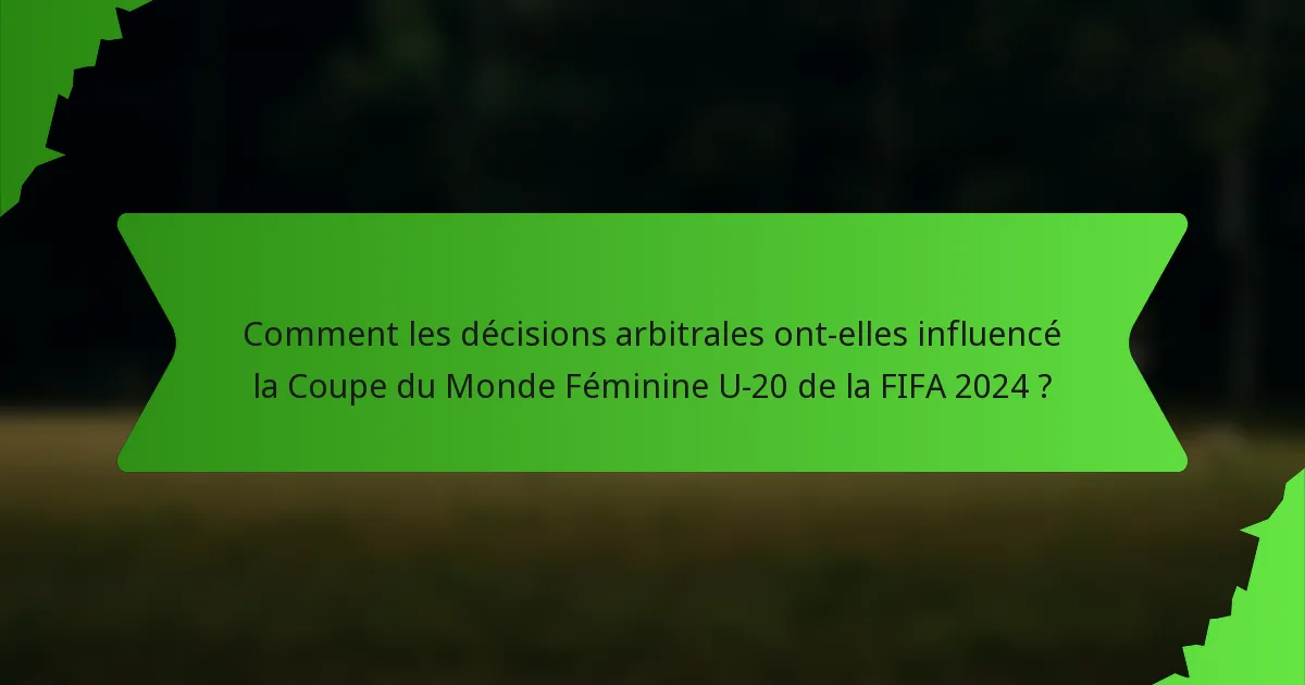 Comment les décisions arbitrales ont-elles influencé la Coupe du Monde Féminine U-20 de la FIFA 2024 ?