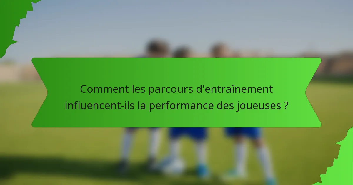 Comment les parcours d'entraînement influencent-ils la performance des joueuses ?