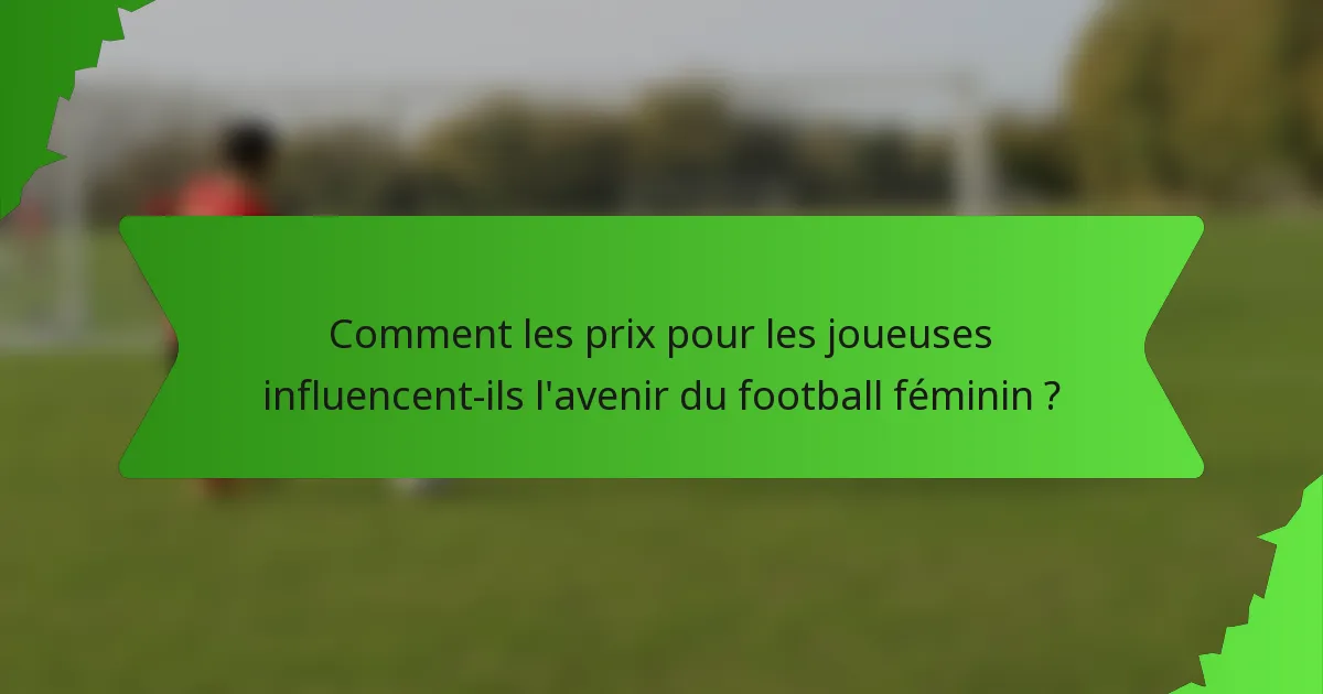 Comment les prix pour les joueuses influencent-ils l'avenir du football féminin ?