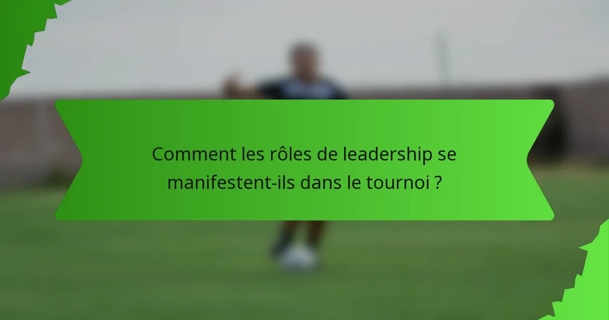 Comment les rôles de leadership se manifestent-ils dans le tournoi ?