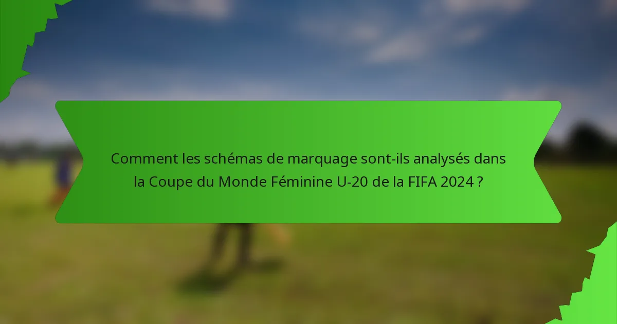 Comment les schémas de marquage sont-ils analysés dans la Coupe du Monde Féminine U-20 de la FIFA 2024 ?