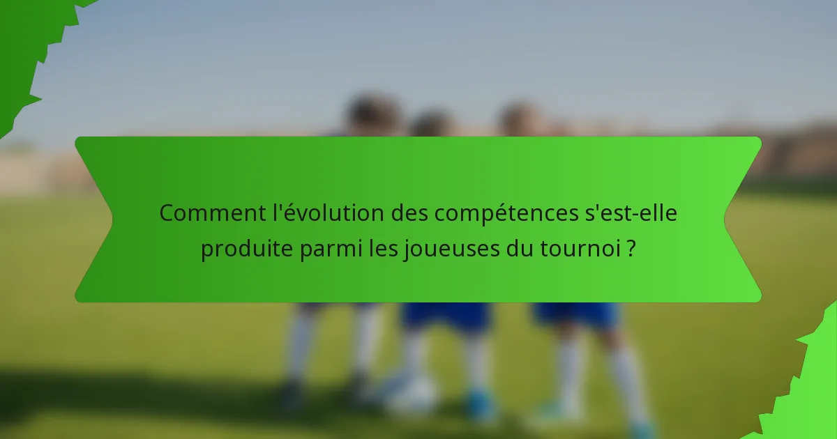 Comment l'évolution des compétences s'est-elle produite parmi les joueuses du tournoi ?