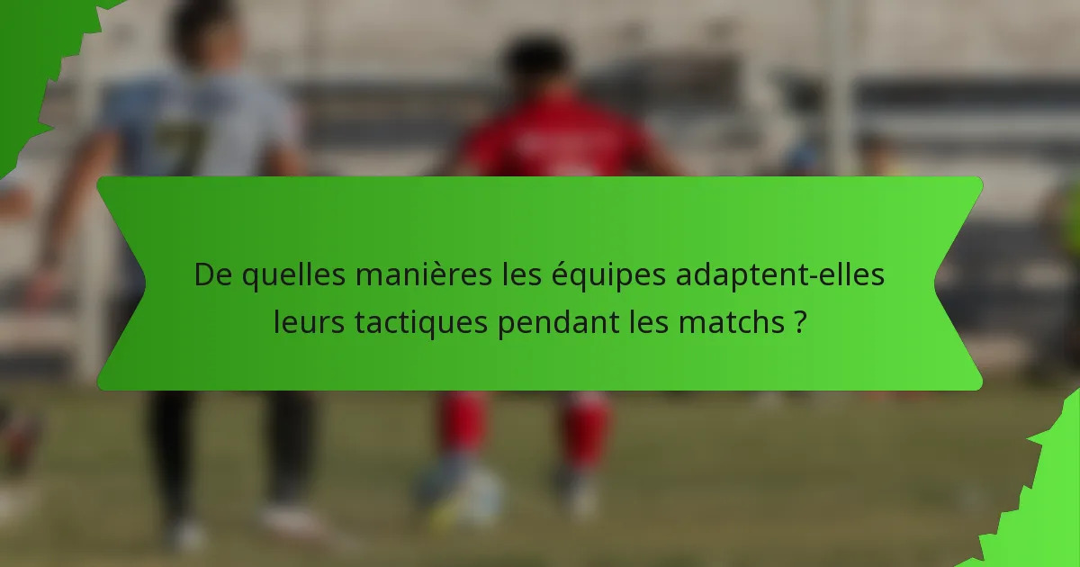 De quelles manières les équipes adaptent-elles leurs tactiques pendant les matchs ?