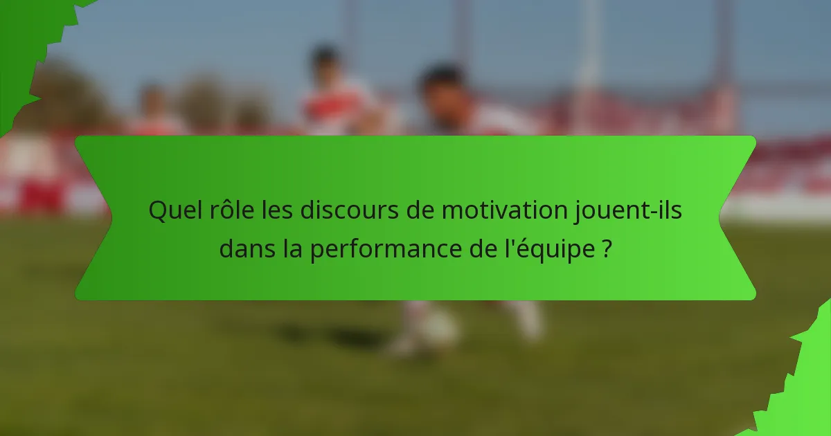 Quel rôle les discours de motivation jouent-ils dans la performance de l'équipe ?
