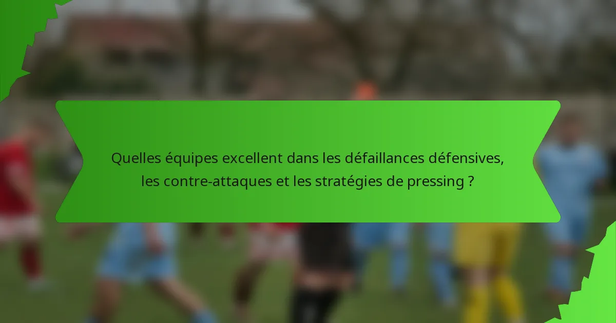 Quelles équipes excellent dans les défaillances défensives, les contre-attaques et les stratégies de pressing ?