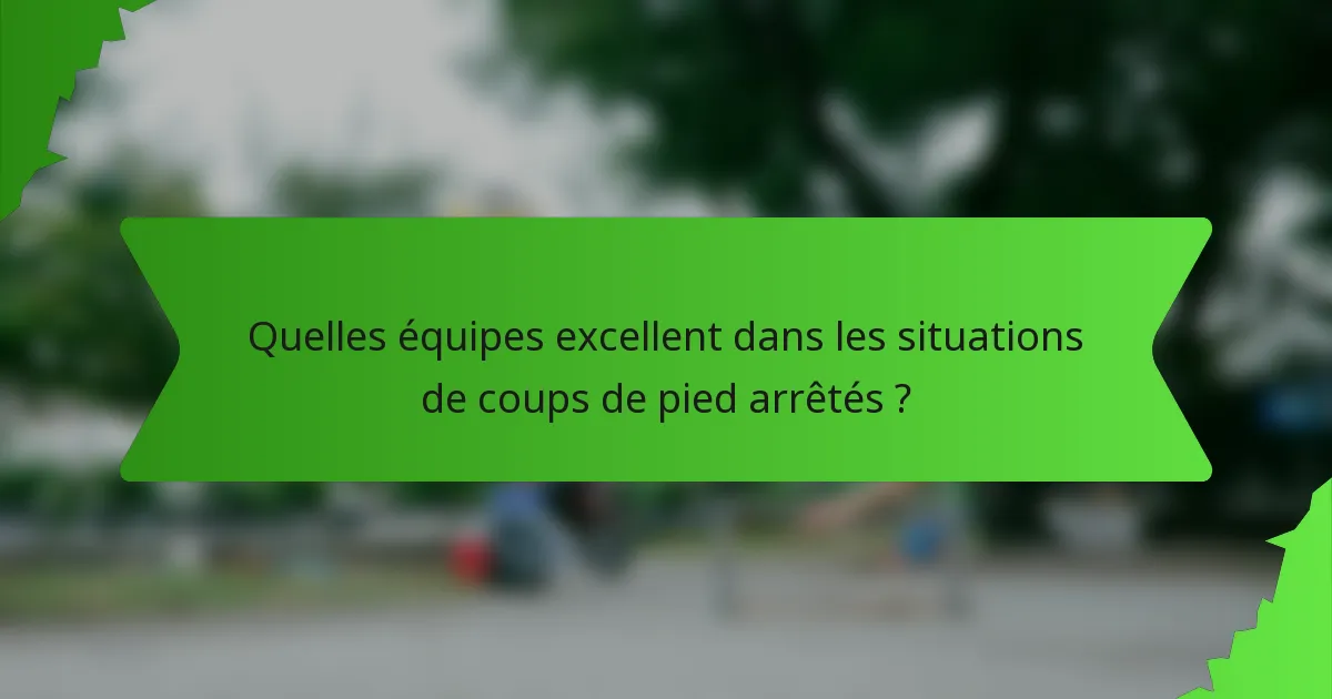 Quelles équipes excellent dans les situations de coups de pied arrêtés ?