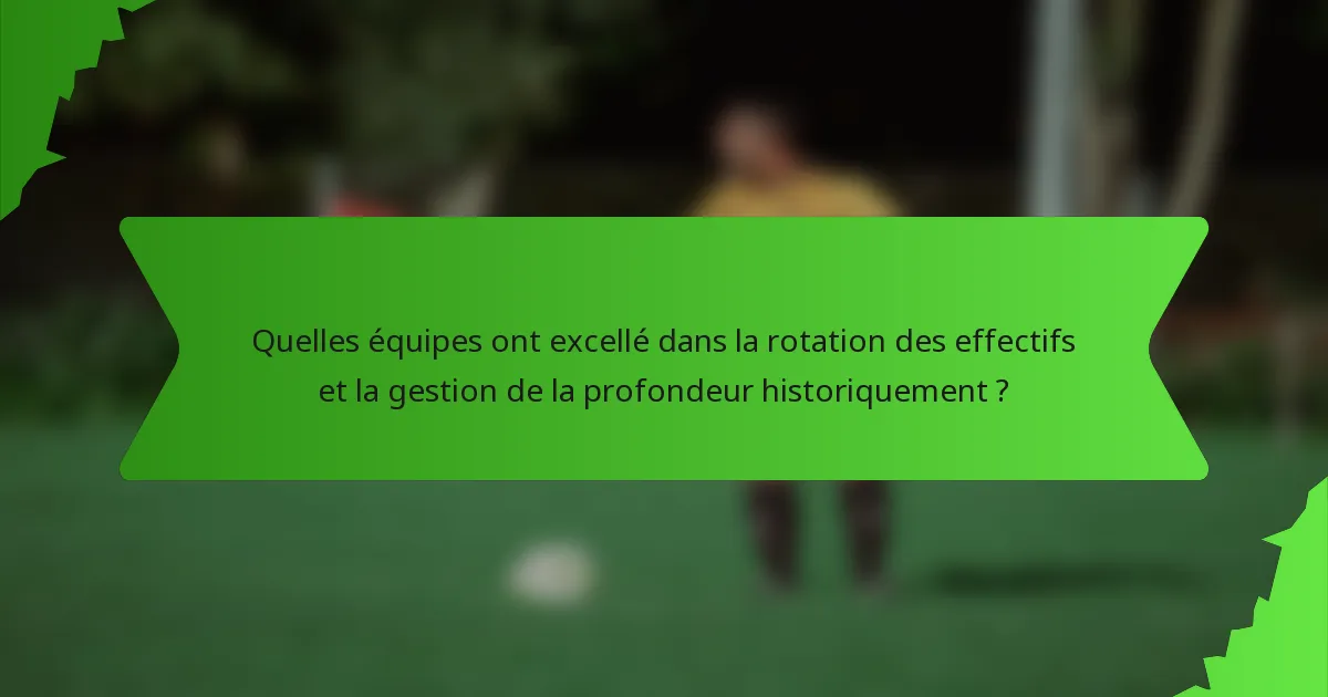 Quelles équipes ont excellé dans la rotation des effectifs et la gestion de la profondeur historiquement ?