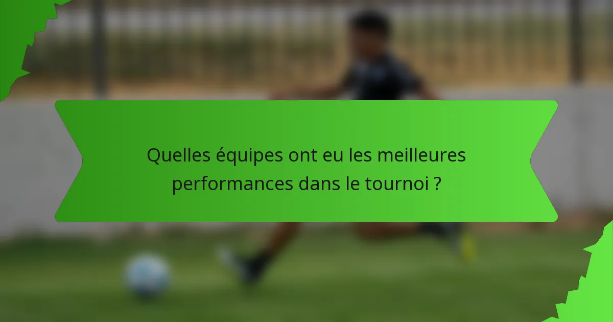 Quelles équipes ont eu les meilleures performances dans le tournoi ?
