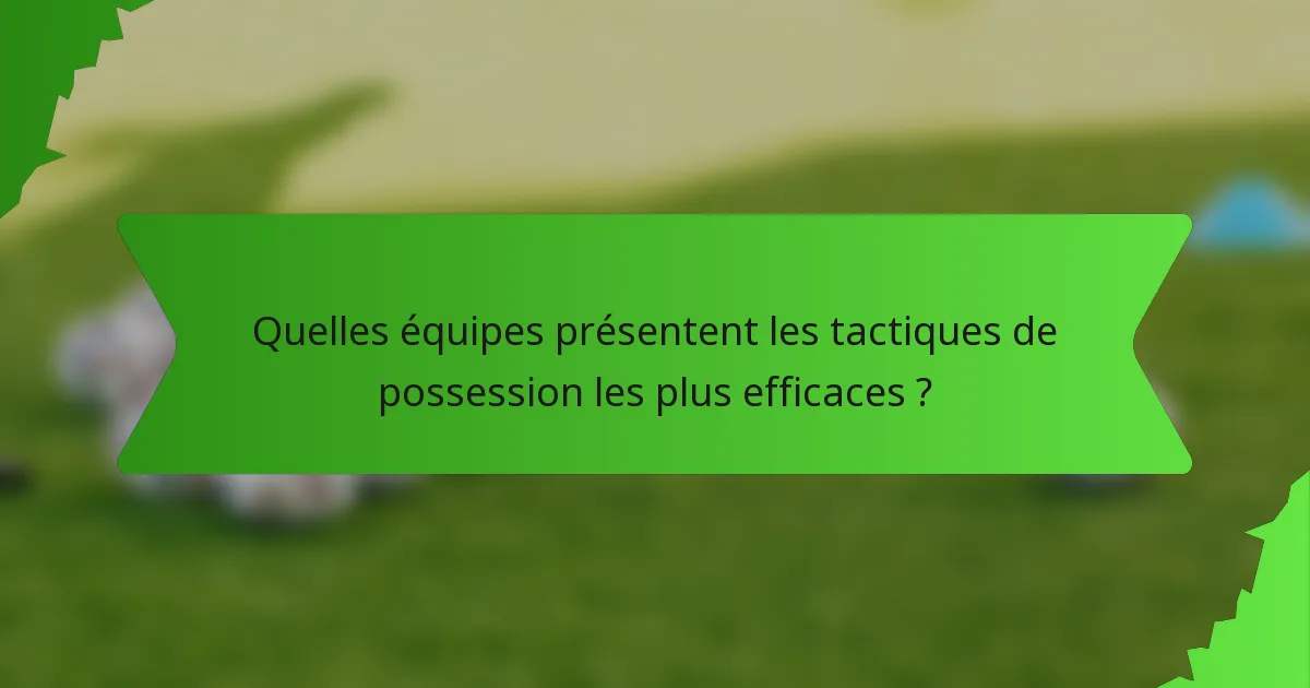 Quelles équipes présentent les tactiques de possession les plus efficaces ?