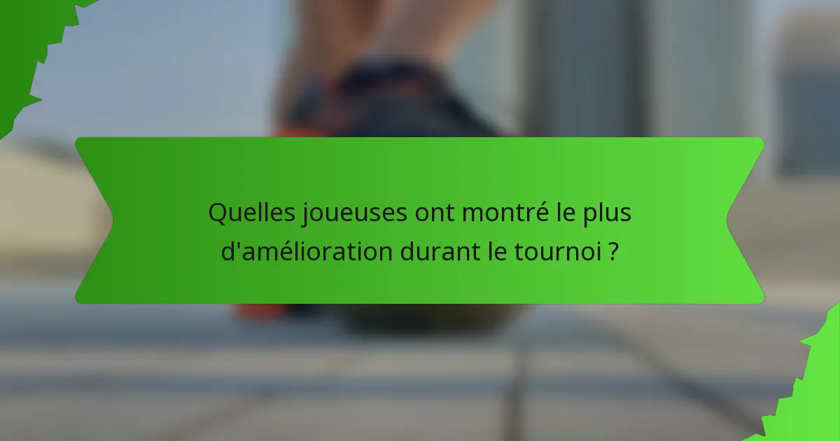 Quelles joueuses ont montré le plus d'amélioration durant le tournoi ?