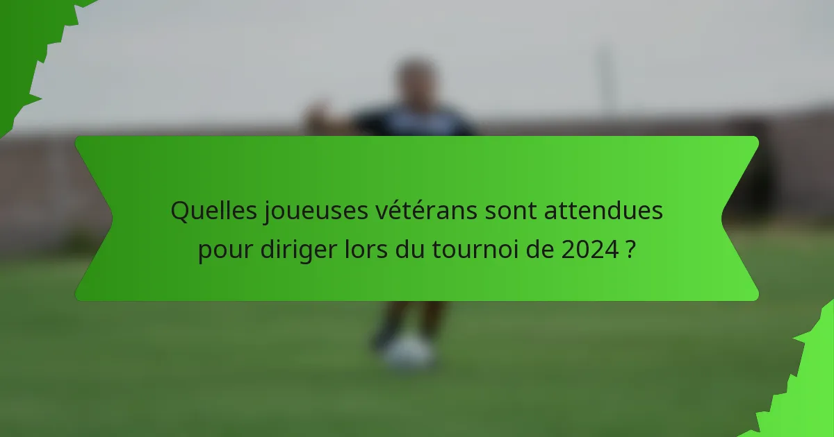 Quelles joueuses vétérans sont attendues pour diriger lors du tournoi de 2024 ?