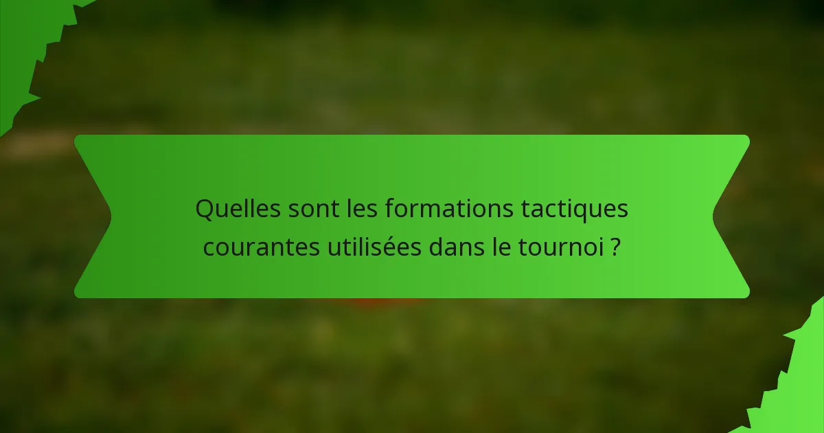 Quelles sont les formations tactiques courantes utilisées dans le tournoi ?