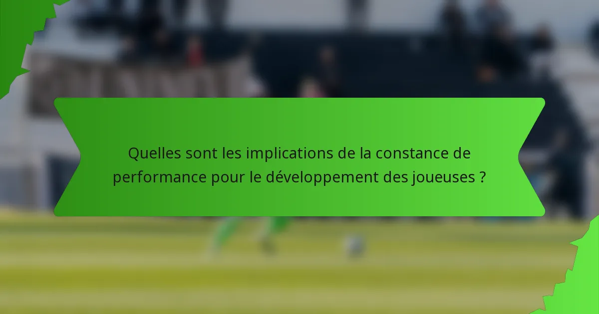 Quelles sont les implications de la constance de performance pour le développement des joueuses ?