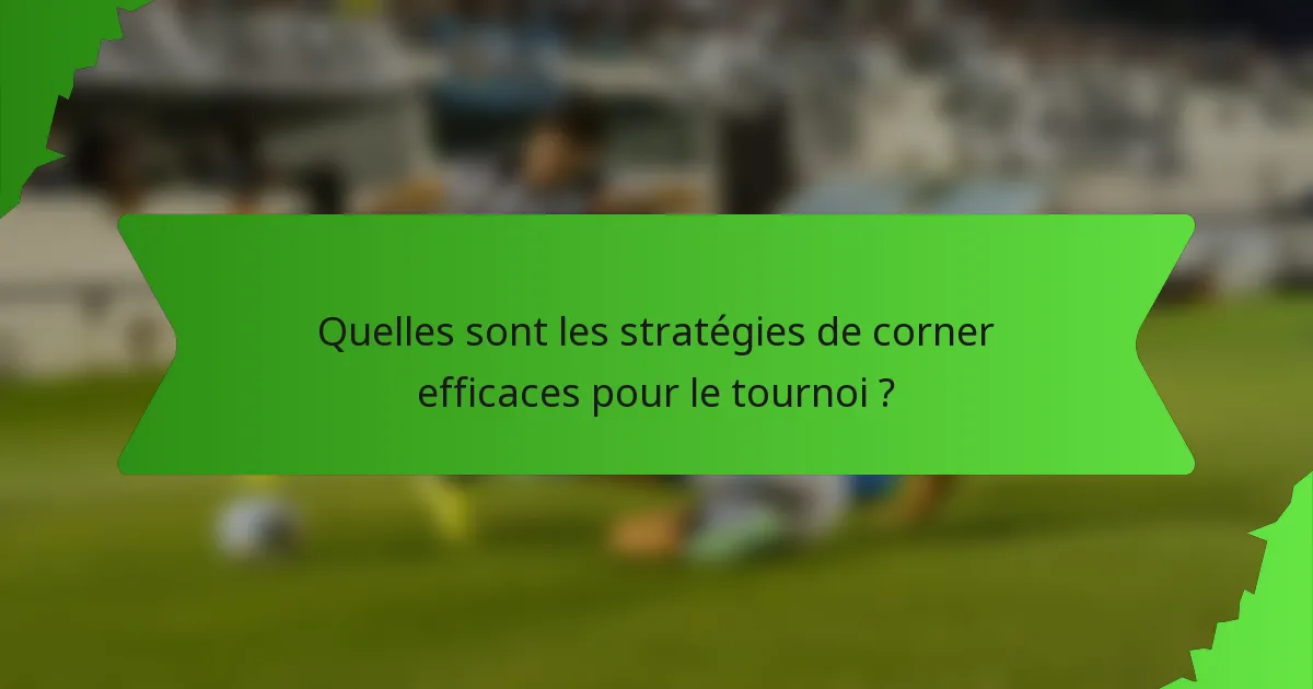 Quelles sont les stratégies de corner efficaces pour le tournoi ?