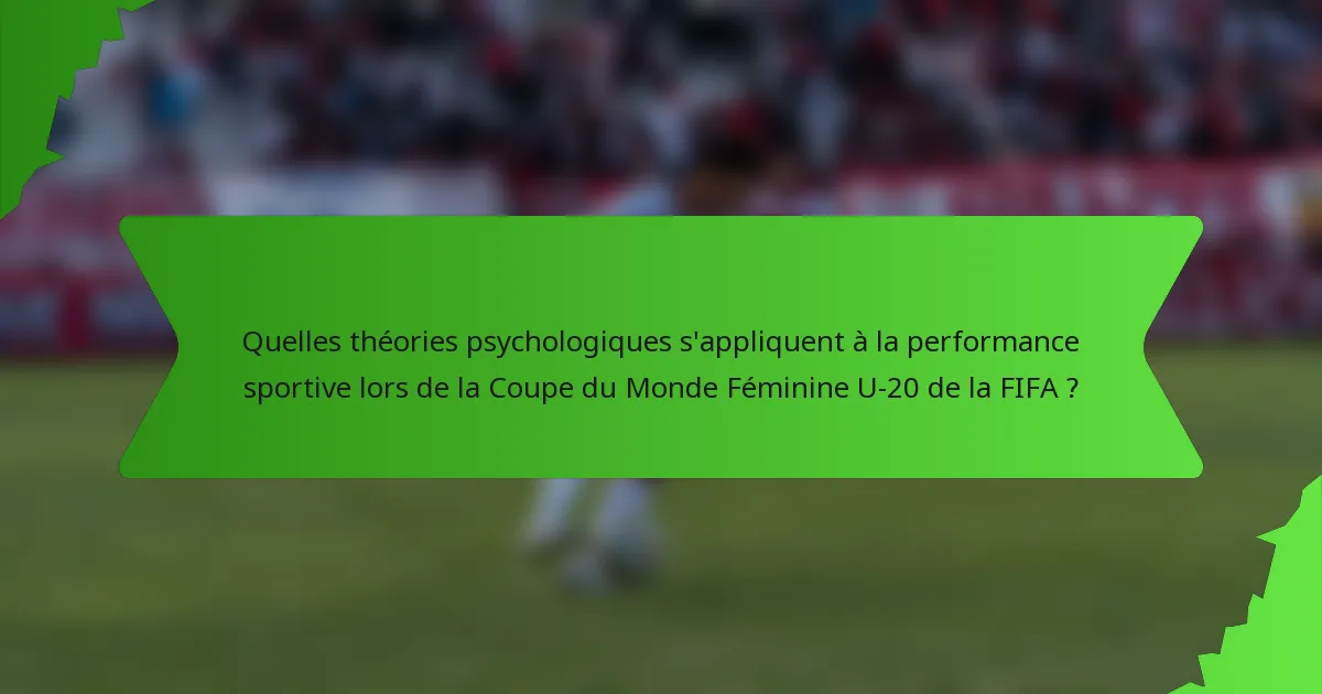 Quelles théories psychologiques s'appliquent à la performance sportive lors de la Coupe du Monde Féminine U-20 de la FIFA ?