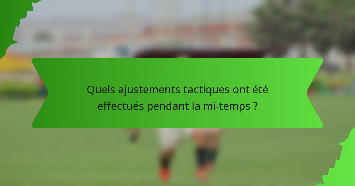 Quels ajustements tactiques ont été effectués pendant la mi-temps ?
