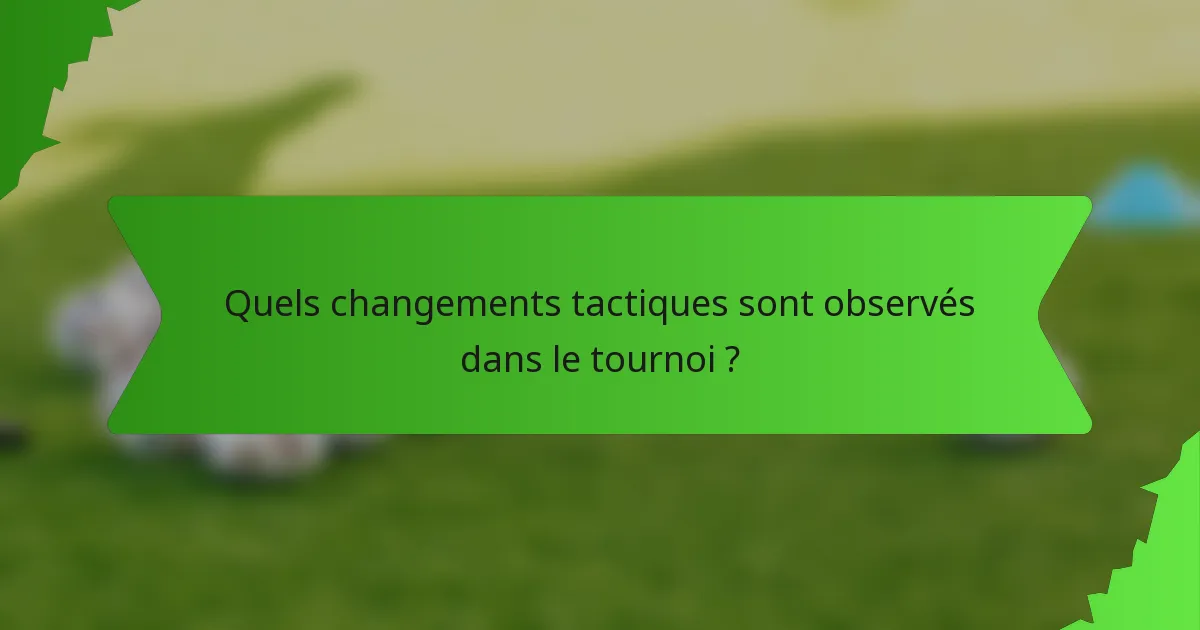 Quels changements tactiques sont observés dans le tournoi ?