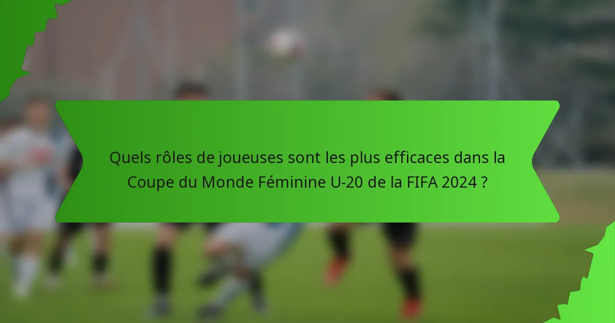 Quels rôles de joueuses sont les plus efficaces dans la Coupe du Monde Féminine U-20 de la FIFA 2024 ?