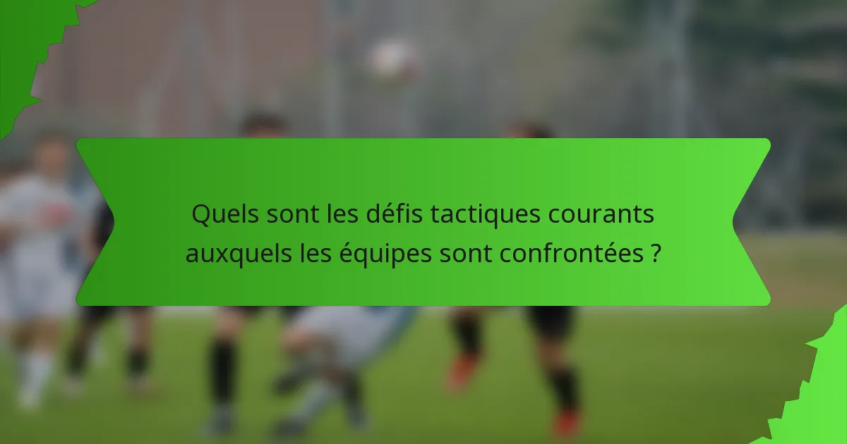 Quels sont les défis tactiques courants auxquels les équipes sont confrontées ?